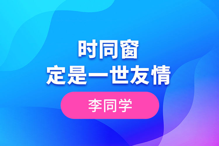 李同學(xué)--一時(shí)同窗，定是一世友情