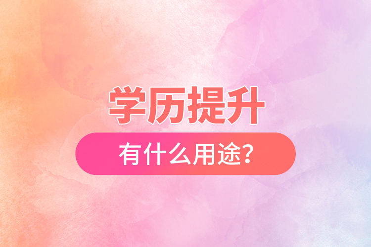 學歷提升有什么用途？