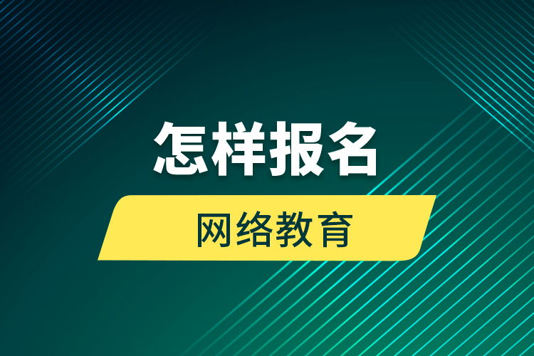 怎樣報名網(wǎng)絡教育？