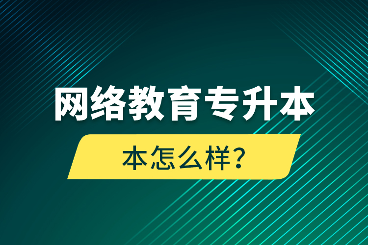 網(wǎng)絡(luò)教育專升本怎么樣？