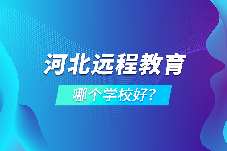 河北遠程教育哪個學校好？