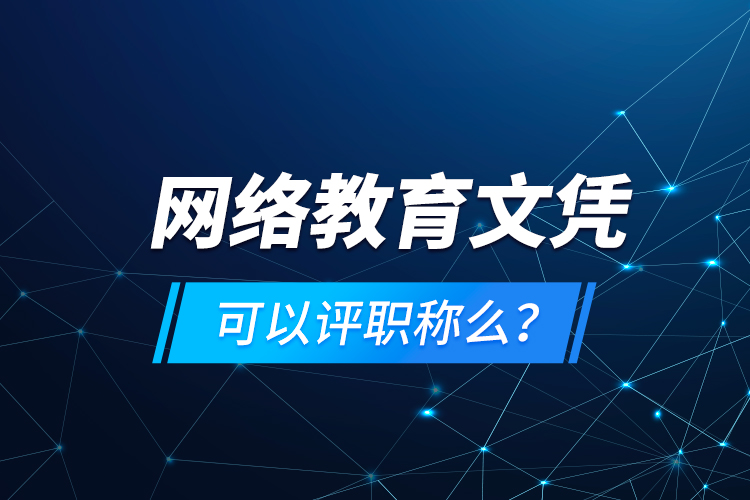 網(wǎng)絡(luò)教育文憑可以評職稱么？