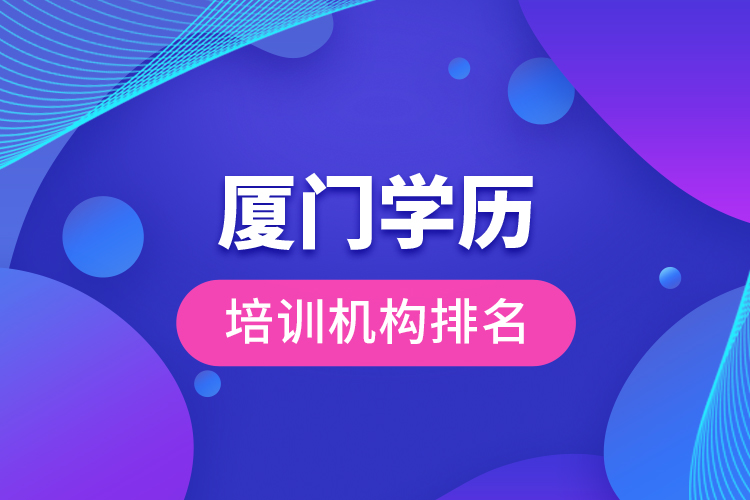 廈門(mén)學(xué)歷培訓(xùn)機(jī)構(gòu)排名