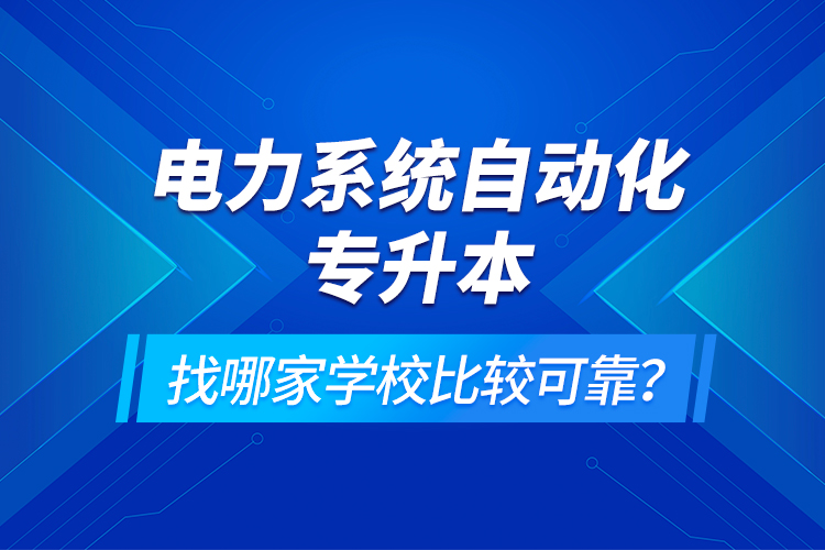 電力系統(tǒng)自動(dòng)化專升本找哪家學(xué)校比較可靠？