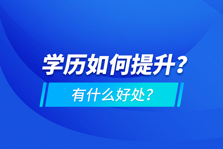 學(xué)歷如何提升？有什么好處？