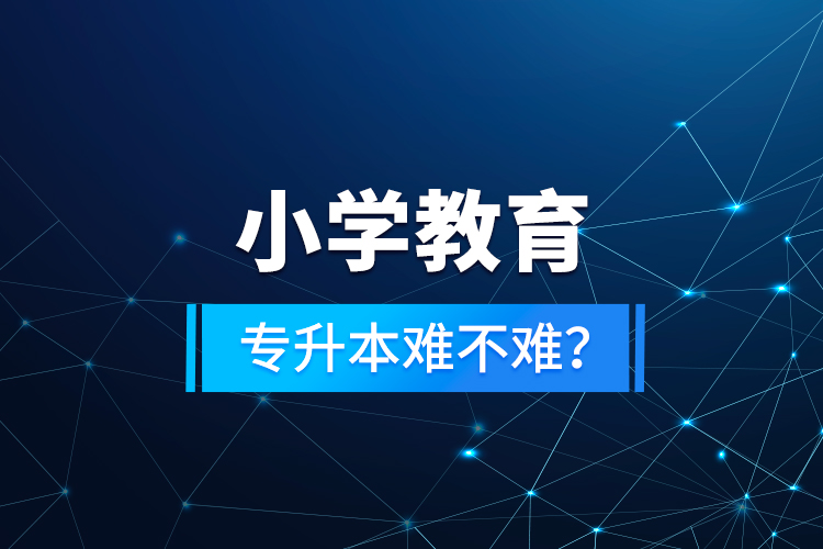 小學教育專升本難不難？