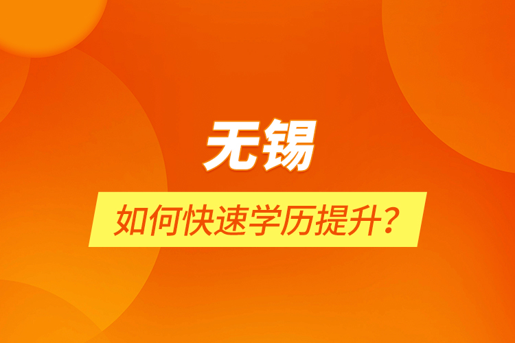 無錫如何快速學歷提升？