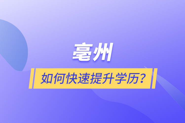 亳州如何快速提升學(xué)歷？