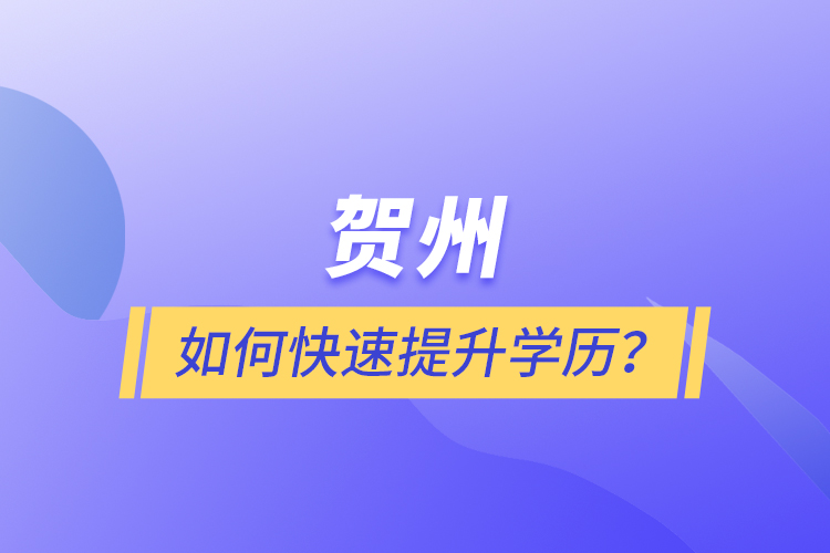 賀州如何快速提升學(xué)歷？