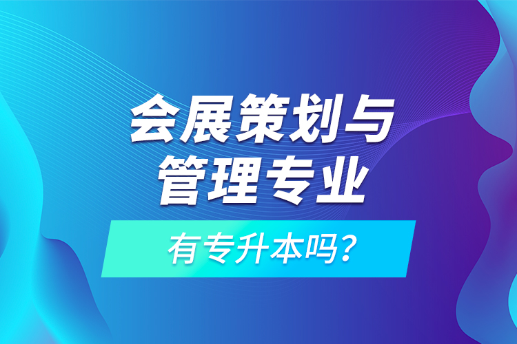 會(huì)展策劃與管理專業(yè)有專升本嗎？