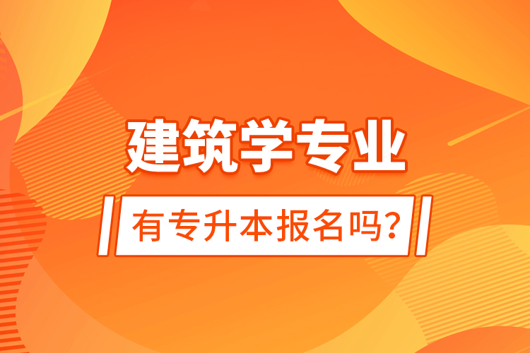 建筑學(xué)專業(yè)有專升本報名嗎？