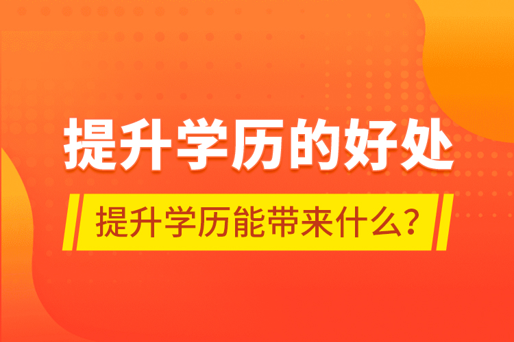 提升學歷的好處，提升學歷能帶來什么？