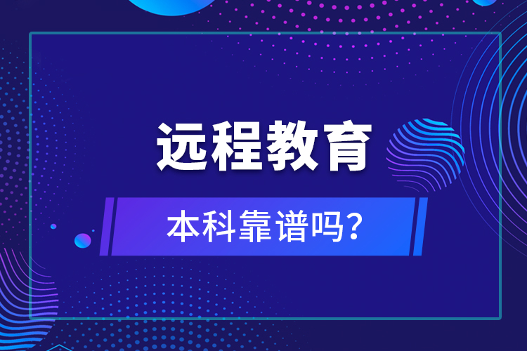 遠(yuǎn)程教育本科靠譜嗎？