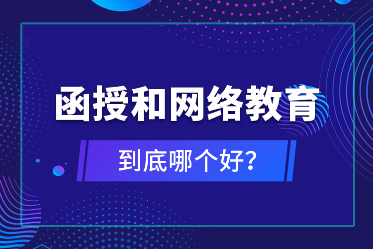 函授和網(wǎng)絡(luò)教育到底哪個好？