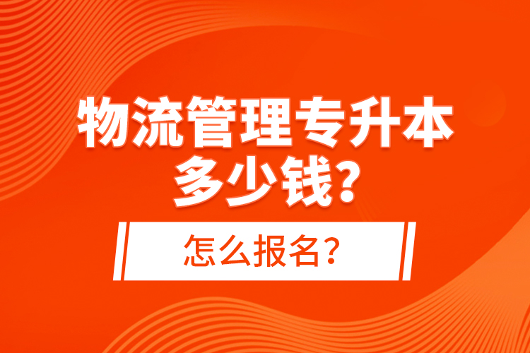 物流管理專升本多少錢？怎么報(bào)名？