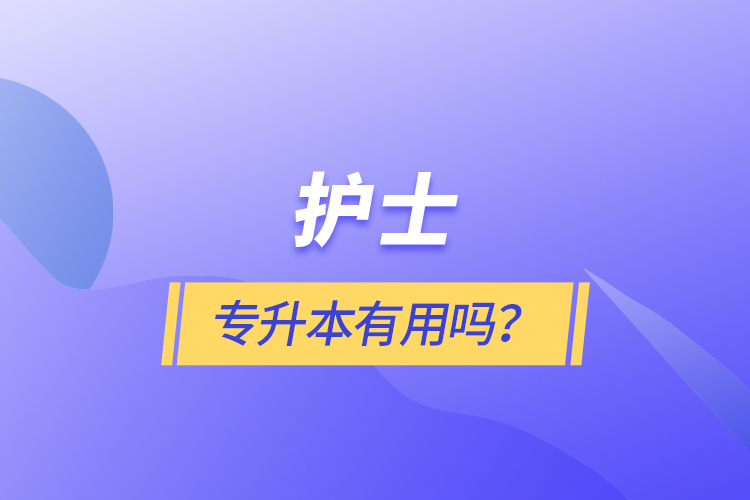 護(hù)士專升本有用嗎？