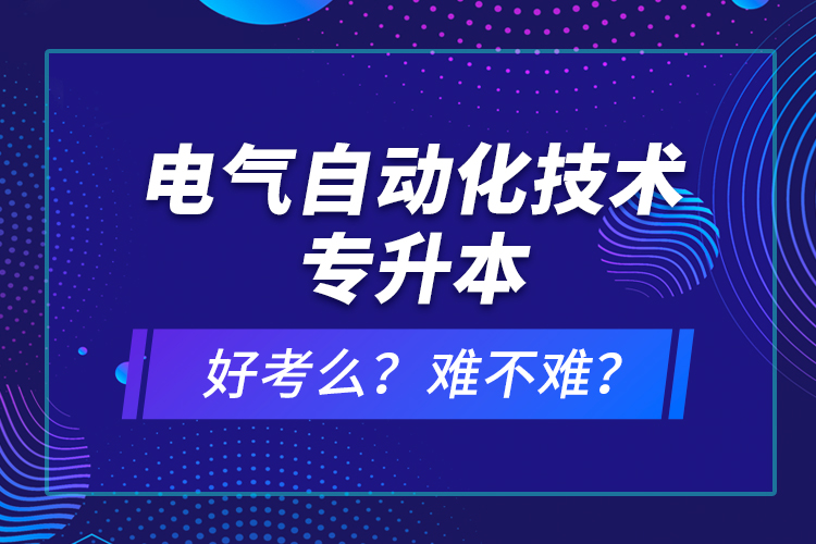 電氣自動化技術(shù)專升本考什么？難不難？