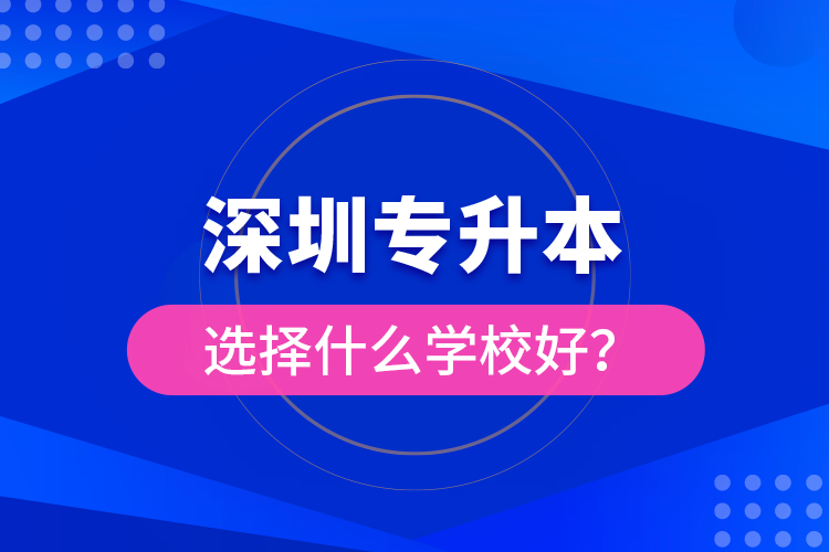 深圳專升本選擇什么學(xué)校好？
