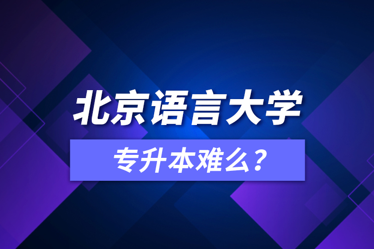 北京語言大學(xué)專升本難么？