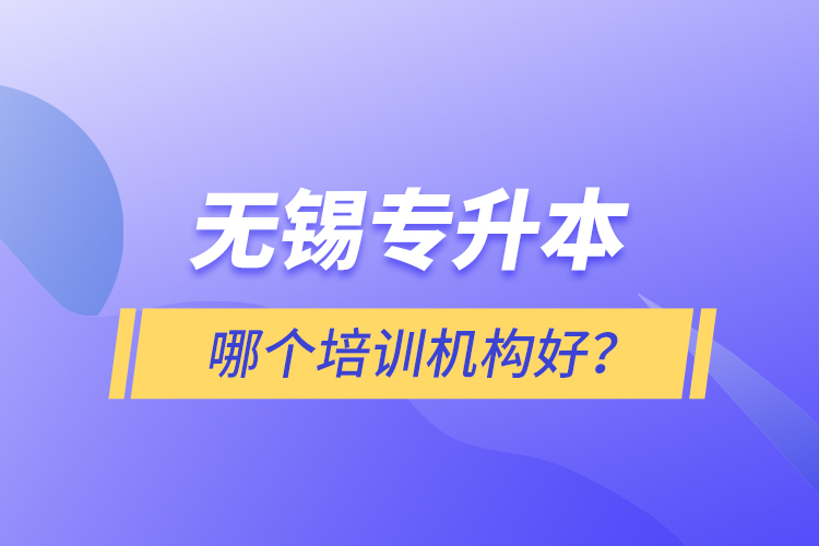 無錫專升本哪個培訓機構好？