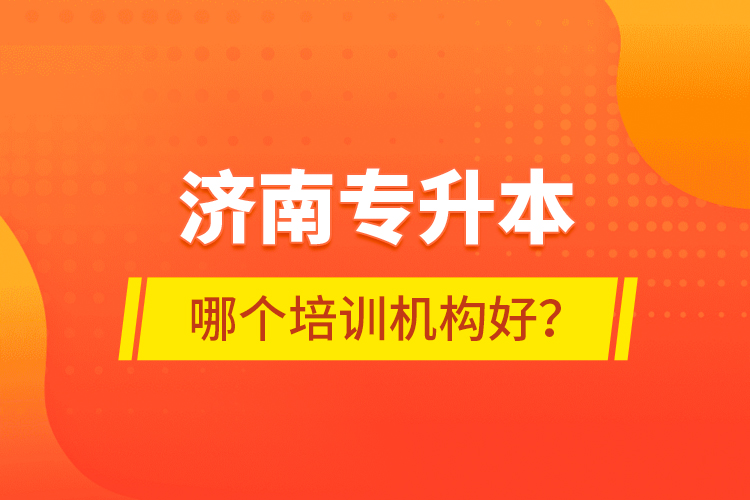 濟南專升本哪個培訓(xùn)機構(gòu)好？