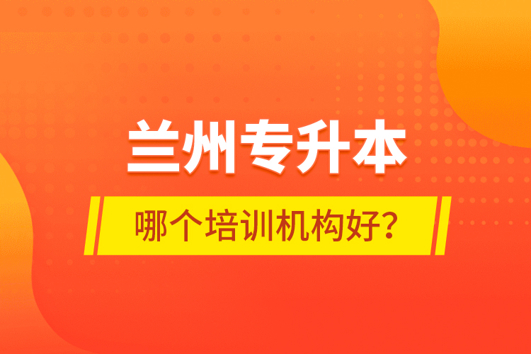 蘭州專升本哪個(gè)培訓(xùn)機(jī)構(gòu)好？