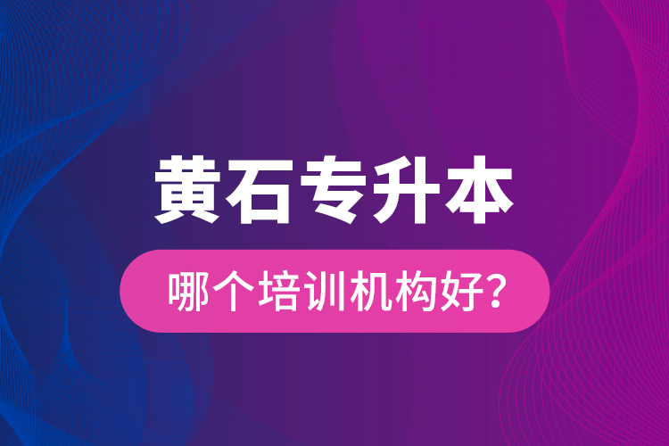 黃石專升本哪個培訓機構好？