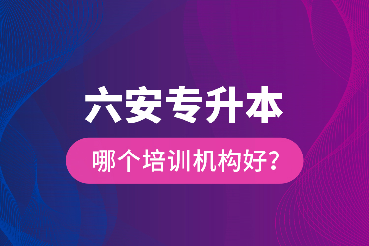 六安專升本哪個培訓(xùn)機(jī)構(gòu)好？