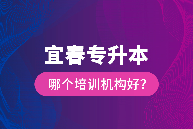 宜春專升本哪個培訓(xùn)機構(gòu)好？