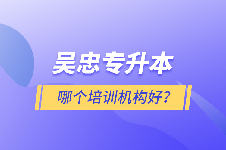 吳忠專升本哪個培訓(xùn)機構(gòu)好？