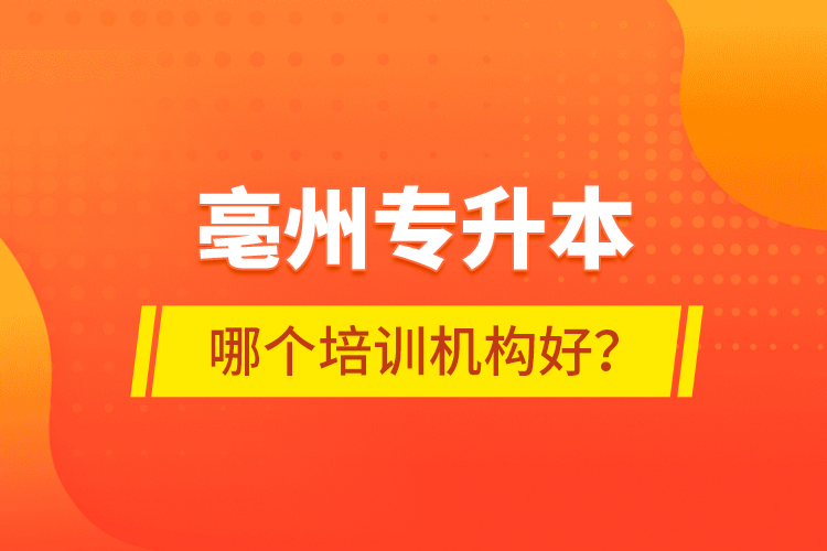 亳州專升本哪個(gè)培訓(xùn)機(jī)構(gòu)好？
