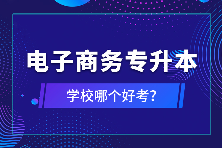 電子商務專升本學校哪個好考？