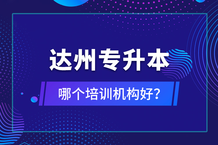 達州專升本哪個培訓機構好？