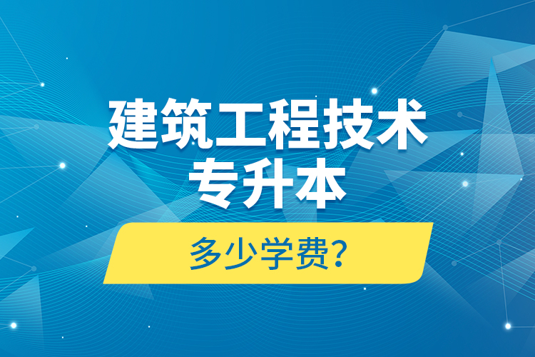 建筑工程技術(shù)專升本多少學費？