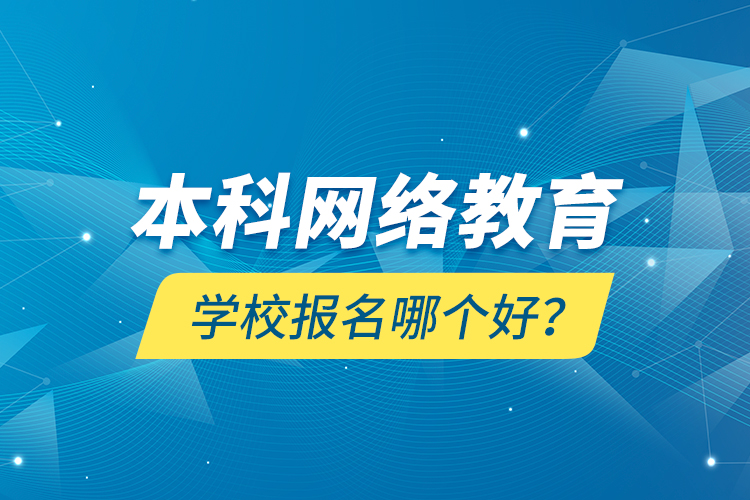 本科網(wǎng)絡(luò)教育學(xué)校報名哪個好？