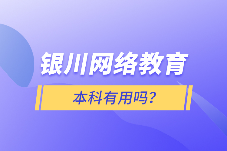 銀川網(wǎng)絡(luò)教育本科有用嗎？