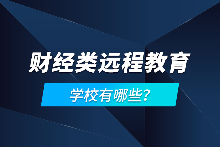 財(cái)經(jīng)類遠(yuǎn)程教育學(xué)校有哪些？
