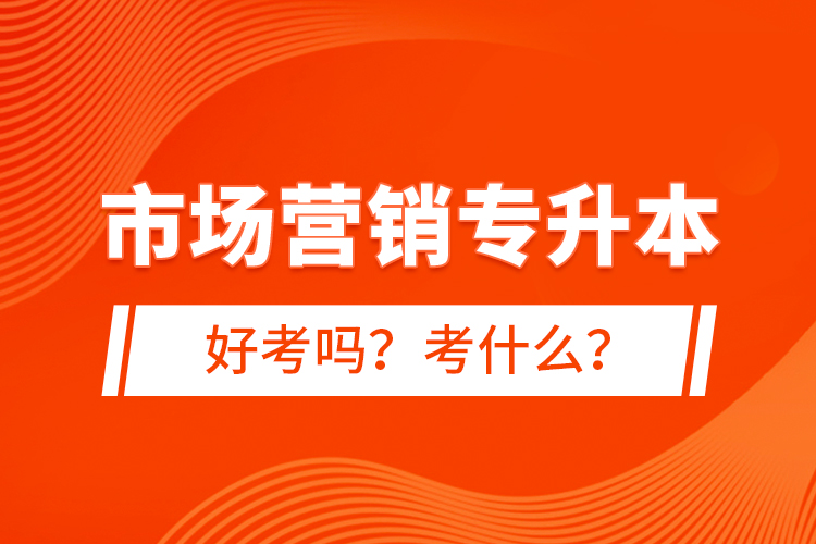 市場營銷專升本好考嗎？考什么？
