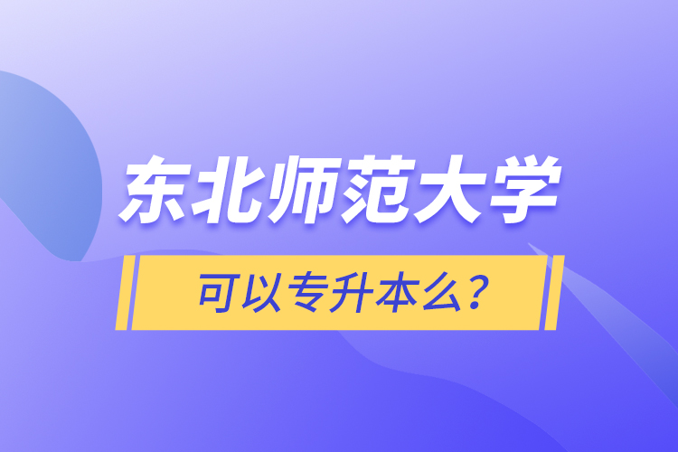 東北師范大學(xué)可以專升本么？