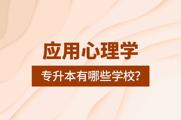 應用心理學專升本有哪些學校？