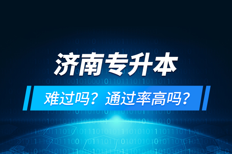 濟南專升本難過嗎？通過率高嗎？