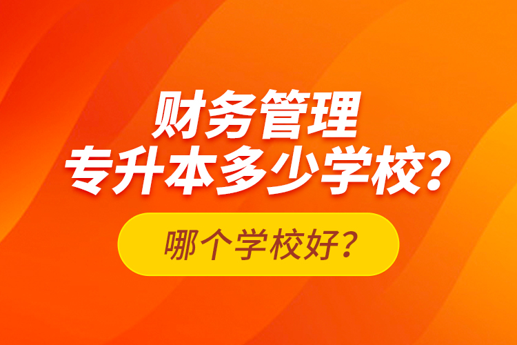 財務管理專升本多少學校？哪個學校好？