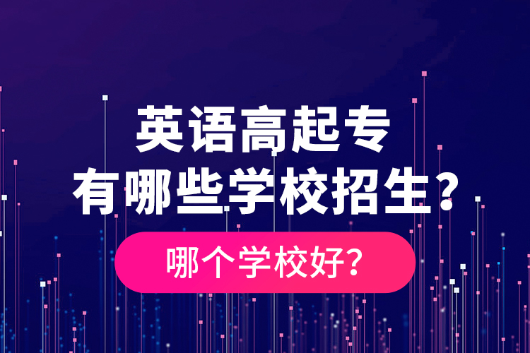 英語高起專有哪些學(xué)校招生？哪個學(xué)校好？