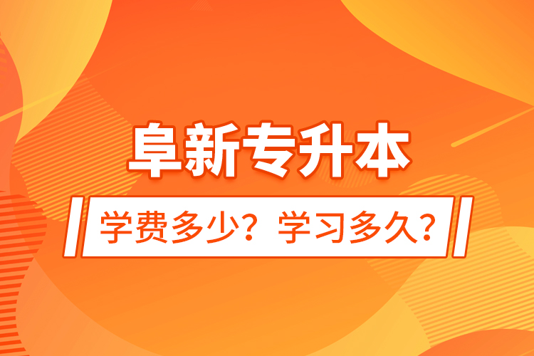 阜新專升本學(xué)費(fèi)多少？學(xué)習(xí)多久？