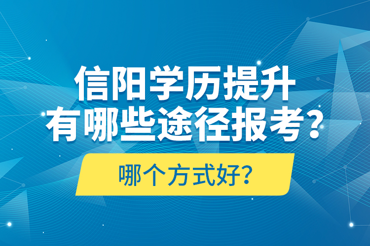 信陽學歷提升有哪些途徑報考？哪個方式好？