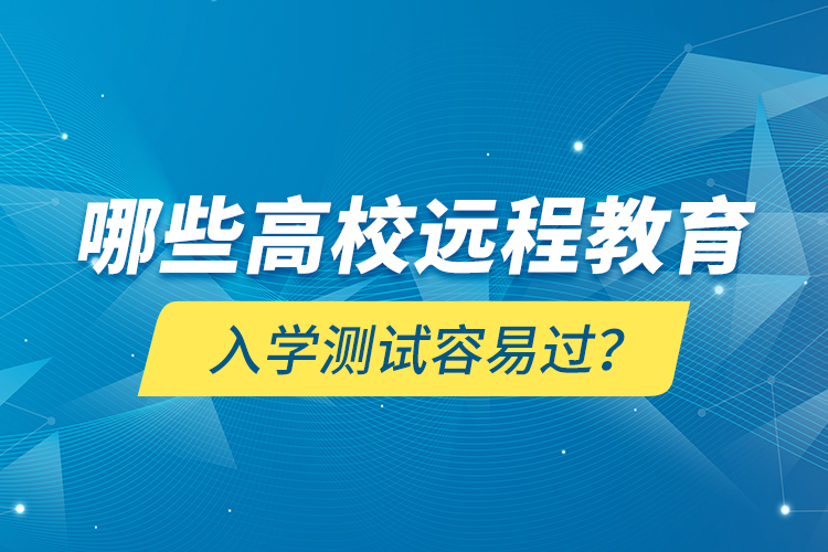 哪些高校遠程教育入學測試容易過？