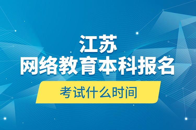 江蘇網絡教育本科報名考試什么時間