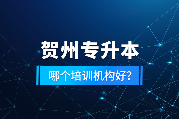 賀州專升本哪個(gè)培訓(xùn)機(jī)構(gòu)好？