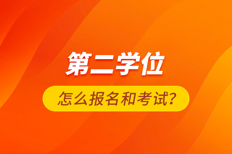 第二學(xué)位怎么報名和考試？