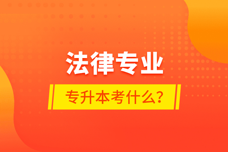 法律專業(yè)專升本考什么？